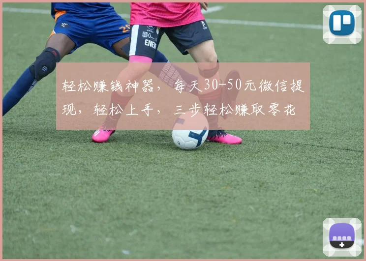 轻松赚钱神器，每天30-50元微信提现，轻松上手，三步轻松赚取零花钱，快来体验